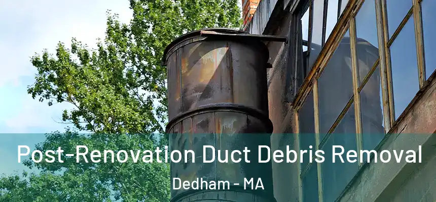 Post-Renovation Duct Debris Removal Dedham - MA